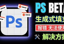 PhotoShop Beta创成式填充出错,无法使用的原因和解决方案-项目优选